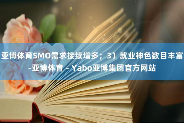 亚博体育SMO需求接续增多;3)就业神色数目丰富-亚博体育 - Yabo亚博集团官方网站
