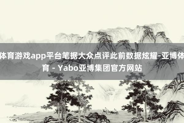 体育游戏app平台笔据大众点评此前数据炫耀-亚博体育 - Yabo亚博集团官方网站