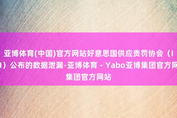 亚博体育(中国)官方网站好意思国供应责罚协会（ISM）公布的数据泄漏-亚博体育 - Yabo亚博集团官方网站